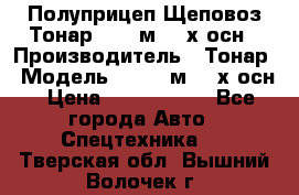 Полуприцеп Щеповоз Тонар 82,6 м3 4-х осн › Производитель ­ Тонар › Модель ­ 82,6 м3 4-х осн › Цена ­ 3 190 000 - Все города Авто » Спецтехника   . Тверская обл.,Вышний Волочек г.